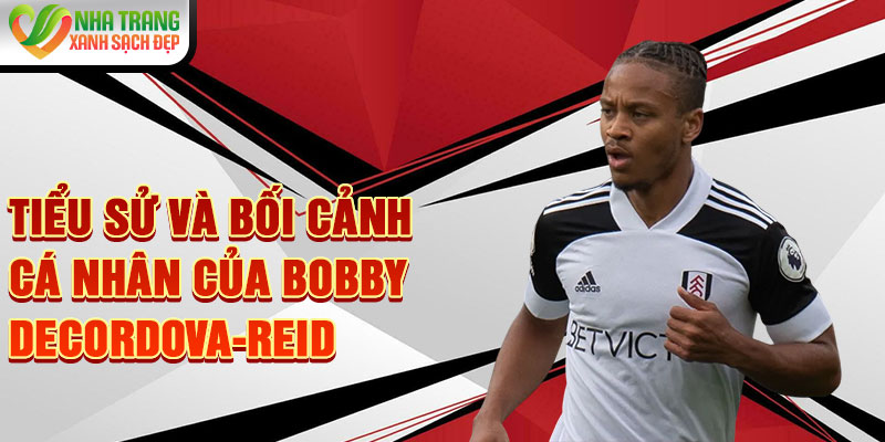 Tiểu sử và bối cảnh cá nhân của Bobby Decordova-Reid