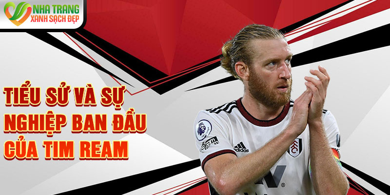 Tiểu sử và sự nghiệp ban đầu của Tim Ream