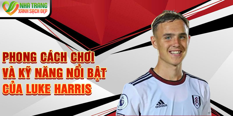 Phong cách chơi và kỹ năng nổi bật của Luke Harris