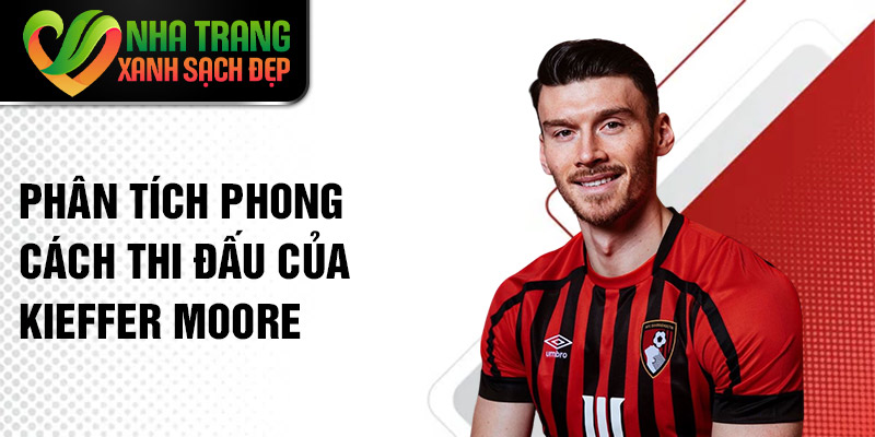 Phân tích phong cách thi đấu của Kieffer Moore