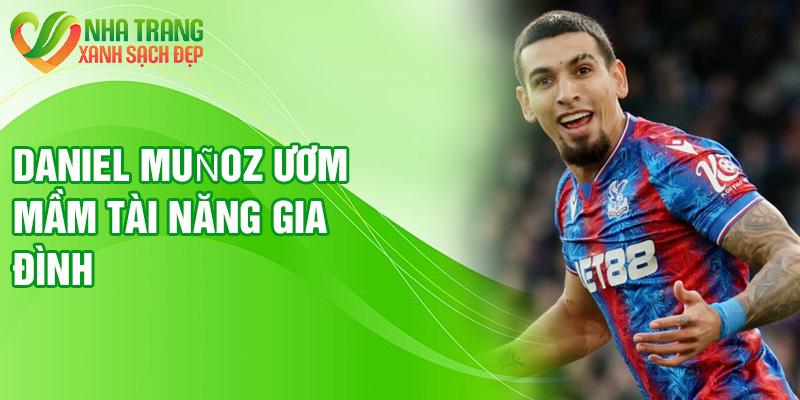 Daniel Muñoz ươm mầm tài năng gia đình