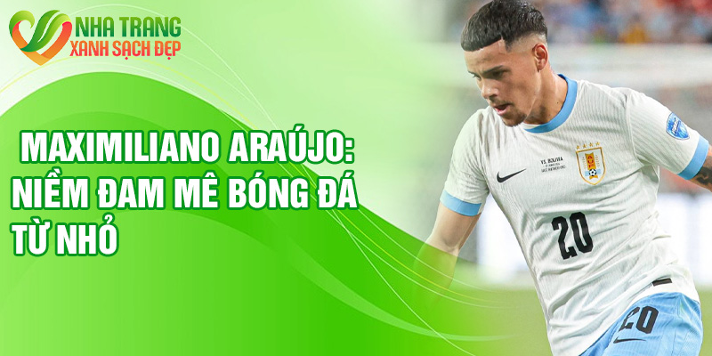 Maximiliano Araújo: niềm đam mê bóng đá từ nhỏ