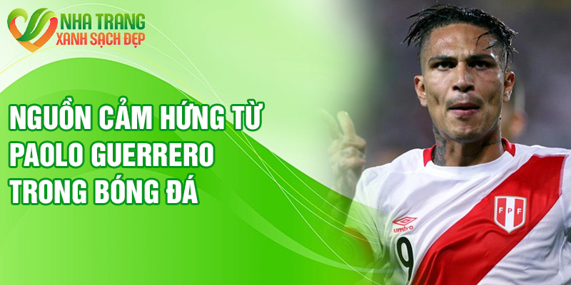 Nguồn cảm hứng từ Paolo Guerrero trong bóng đá
