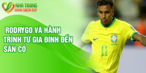 Rodrygo và hành trình từ gia đình đến sân cỏ
