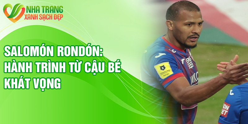 Salomón Rondón: hành trình từ cậu bé khát vọng