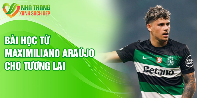 Bài học từ Maximiliano Araújo cho tương lai