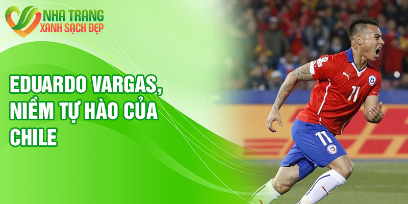 Eduardo Vargas, niềm tự hào của Chile
