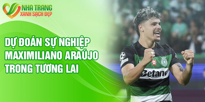 Dự đoán sự nghiệp Maximiliano Araújo trong tương lai